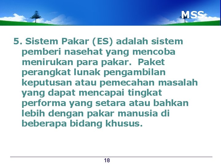 MSS. . 5. Sistem Pakar (ES) adalah sistem pemberi nasehat yang mencoba menirukan para