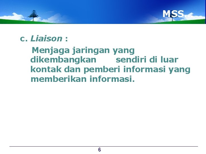 MSS… c. Liaison : Menjaga jaringan yang dikembangkan sendiri di luar kontak dan pemberi