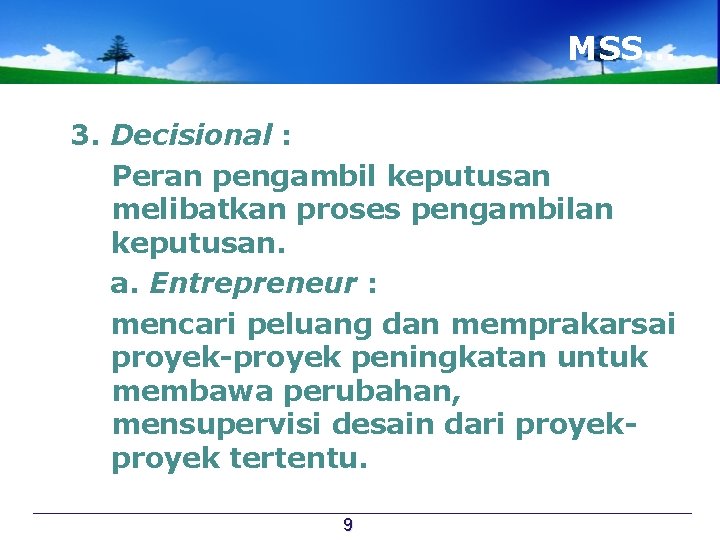 MSS… 3. Decisional : Peran pengambil keputusan melibatkan proses pengambilan keputusan. a. Entrepreneur :