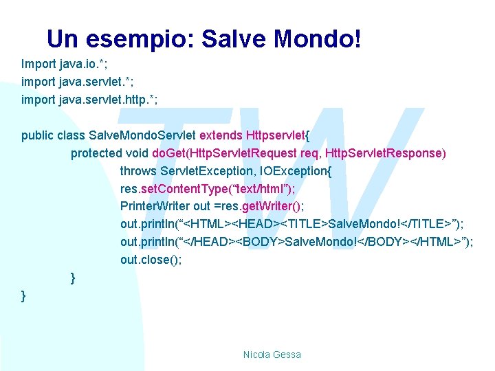 Un esempio: Salve Mondo! Import java. io. *; import java. servlet. http. *; TW