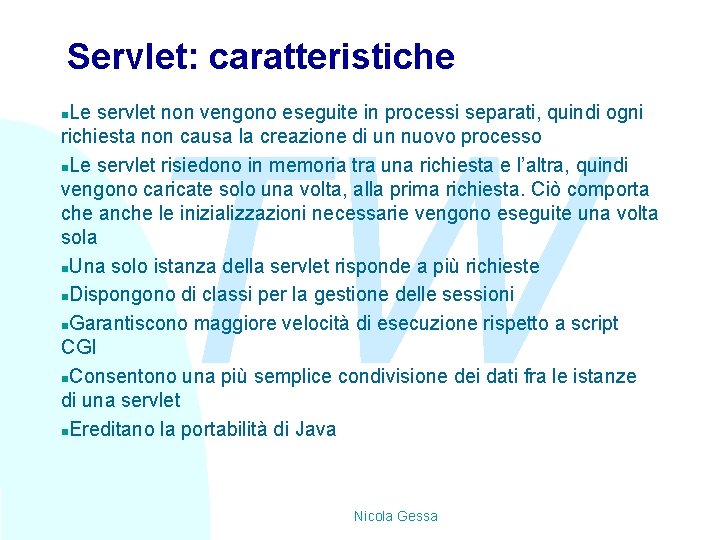 Servlet: caratteristiche Le servlet non vengono eseguite in processi separati, quindi ogni richiesta non