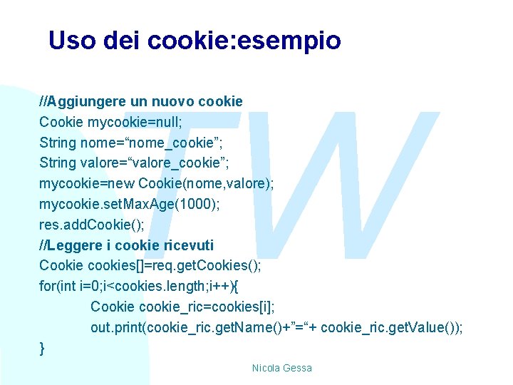 Uso dei cookie: esempio TW //Aggiungere un nuovo cookie Cookie mycookie=null; String nome=“nome_cookie”; String