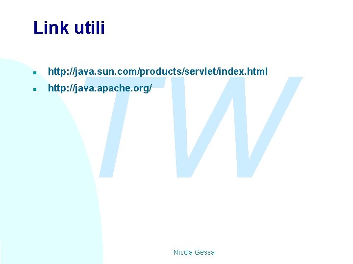 Link utili TW n http: //java. sun. com/products/servlet/index. html n http: //java. apache. org/