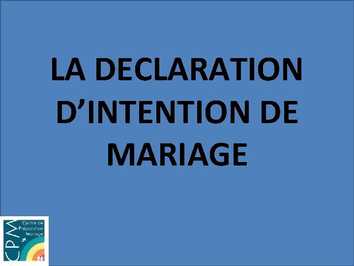LA DECLARATION D’INTENTION DE MARIAGE 