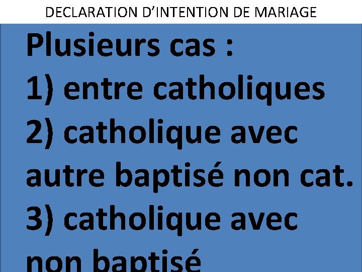 DECLARATION D’INTENTION DE MARIAGE Plusieurs cas : 1) entre catholiques 2) catholique avec autre