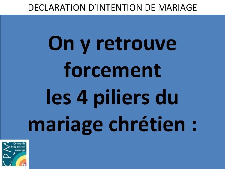 DECLARATION D’INTENTION DE MARIAGE On y retrouve forcement les 4 piliers du mariage chrétien