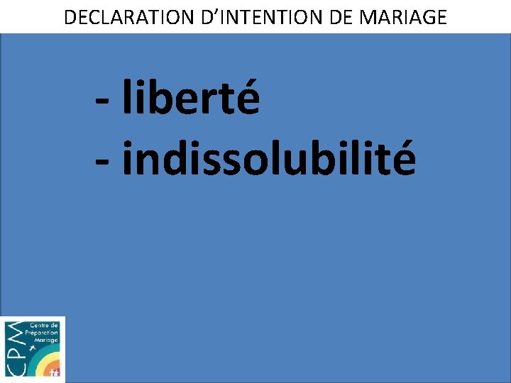 DECLARATION D’INTENTION DE MARIAGE - liberté - indissolubilité 