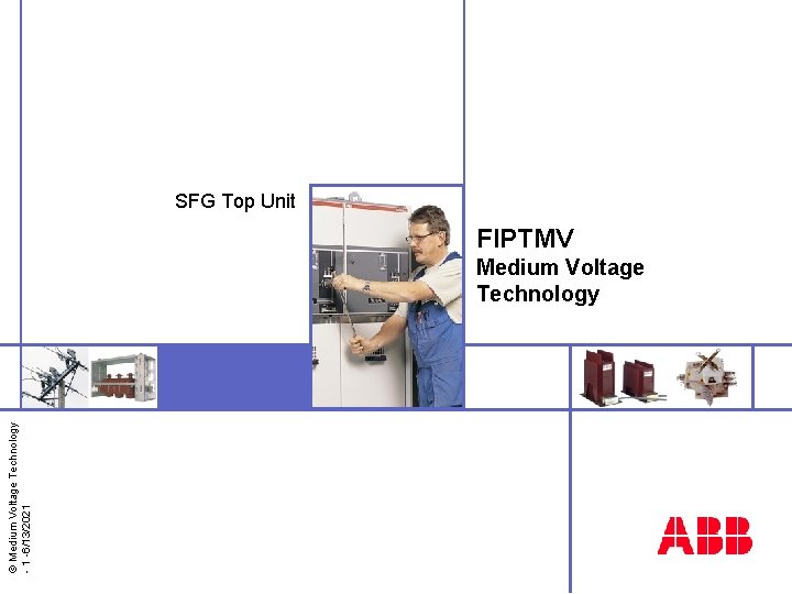 SFG Top Unit FIPTMV © Medium Voltage Technology - 1 -6/13/2021 Medium Voltage Technology