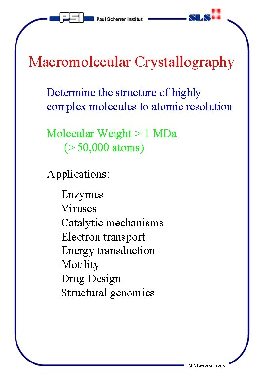 Macromolecular Crystallography Determine the structure of highly complex molecules to atomic resolution Molecular Weight