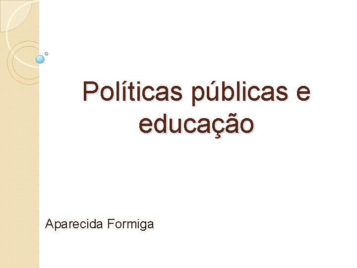 Políticas públicas e educação Aparecida Formiga 