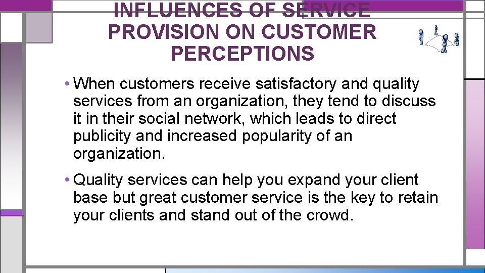 INFLUENCES OF SERVICE PROVISION ON CUSTOMER PERCEPTIONS • When customers receive satisfactory and quality
