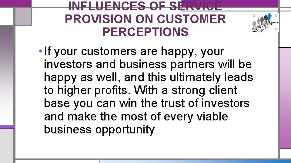 INFLUENCES OF SERVICE PROVISION ON CUSTOMER PERCEPTIONS • If your customers are happy, your