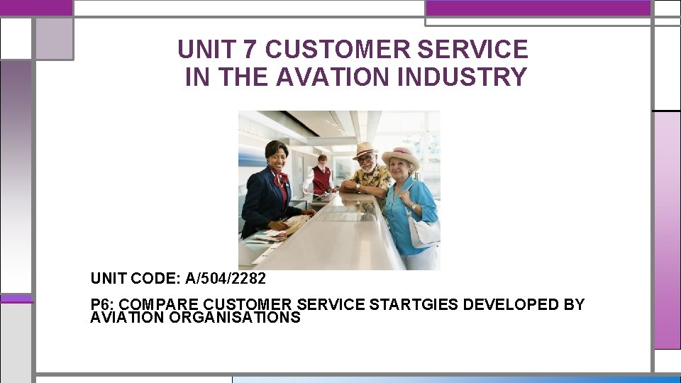 UNIT 7 CUSTOMER SERVICE IN THE AVATION INDUSTRY UNIT CODE: A/504/2282 P 6: COMPARE