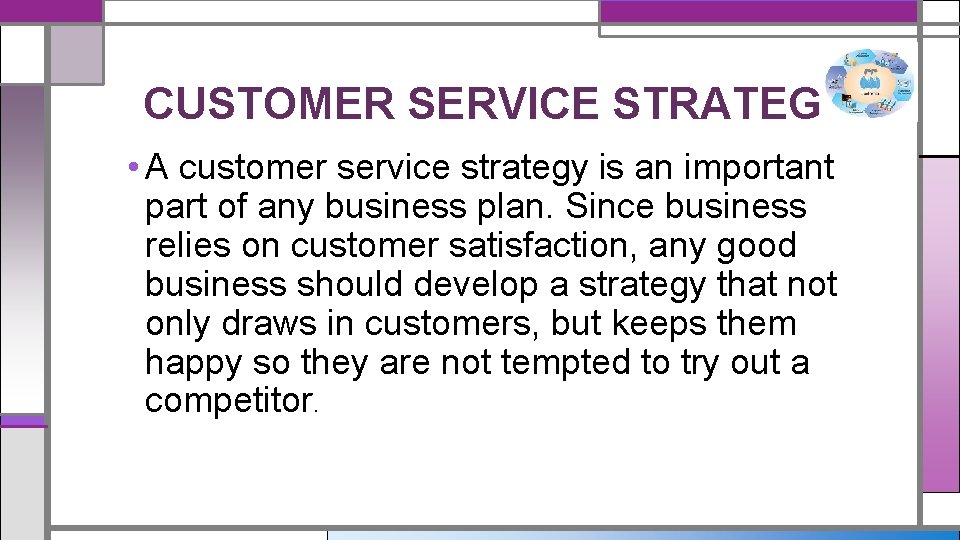 CUSTOMER SERVICE STRATEGY • A customer service strategy is an important part of any