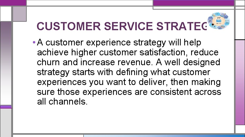 CUSTOMER SERVICE STRATEGY • A customer experience strategy will help achieve higher customer satisfaction,
