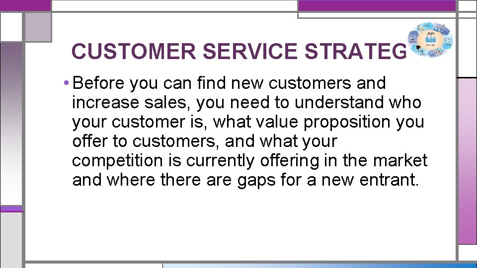 CUSTOMER SERVICE STRATEGY • Before you can find new customers and increase sales, you