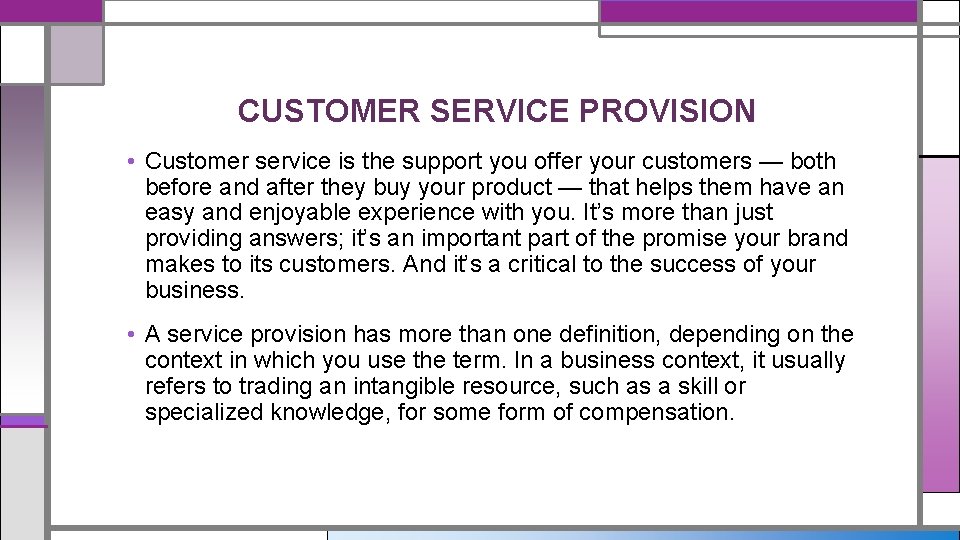 CUSTOMER SERVICE PROVISION • Customer service is the support you offer your customers —