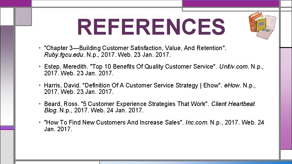 REFERENCES • "Chapter 3—Building Customer Satisfaction, Value, And Retention". Ruby. fgcu. edu. N. p.