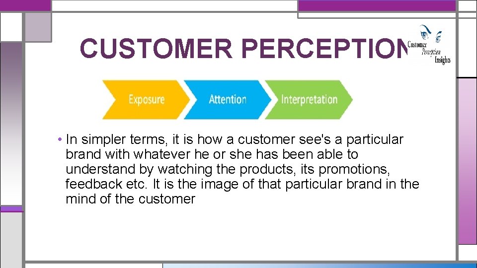 CUSTOMER PERCEPTION • In simpler terms, it is how a customer see's a particular