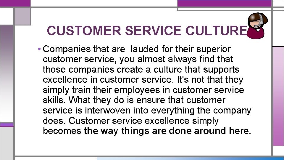 CUSTOMER SERVICE CULTURE • Companies that are lauded for their superior customer service, you