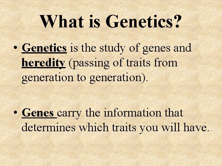 What is Genetics? • Genetics is the study of genes and heredity (passing of