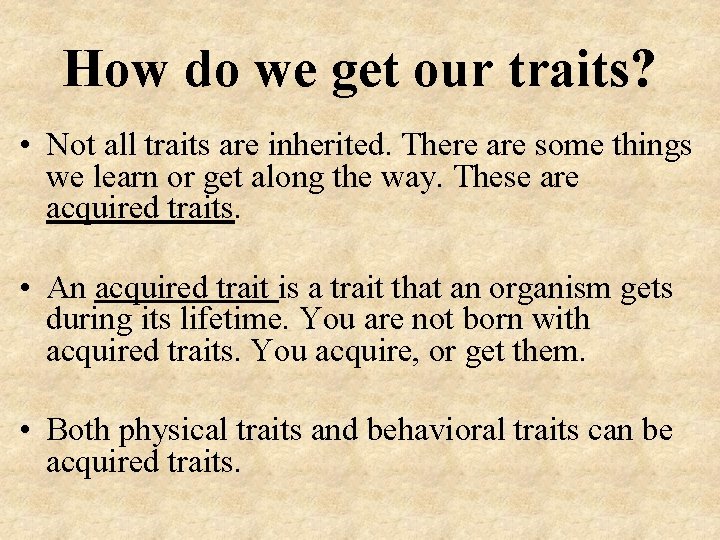 How do we get our traits? • Not all traits are inherited. There are