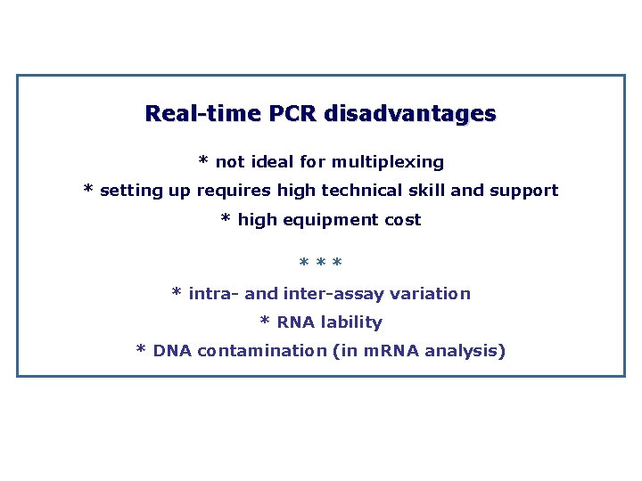 Real time PCR disadvantages * not ideal for multiplexing * setting up requires high