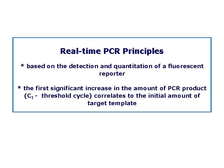 Real time PCR Principles * based on the detection and quantitation of a fluorescent
