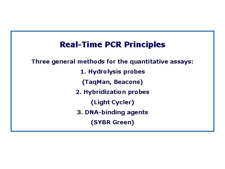 Real Time PCR Principles Three general methods for the quantitative assays: 1. Hydrolysis probes