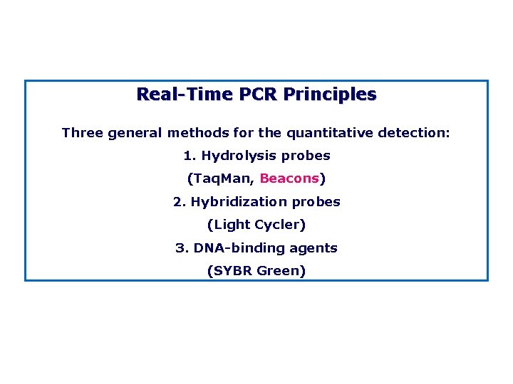 Real Time PCR Principles Three general methods for the quantitative detection: 1. Hydrolysis probes