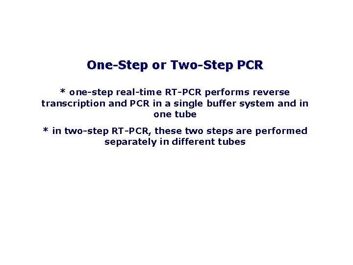 One Step or Two Step PCR * one step real time RT PCR performs