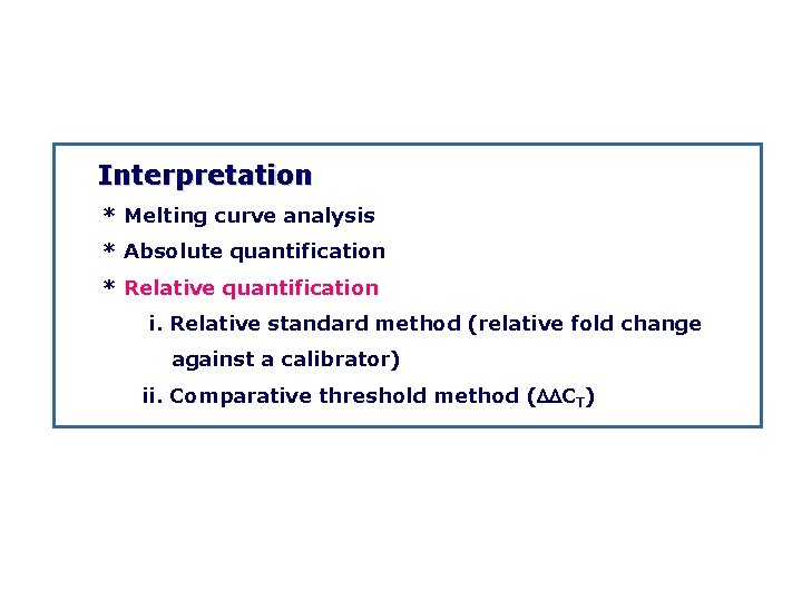 Interpretation * Melting curve analysis * Absolute quantification * Relative quantification i. Relative standard