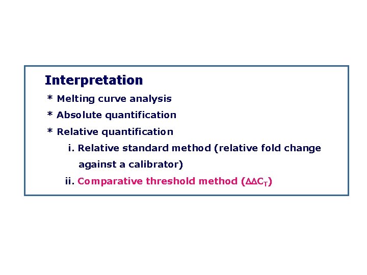Interpretation * Melting curve analysis * Absolute quantification * Relative quantification i. Relative standard