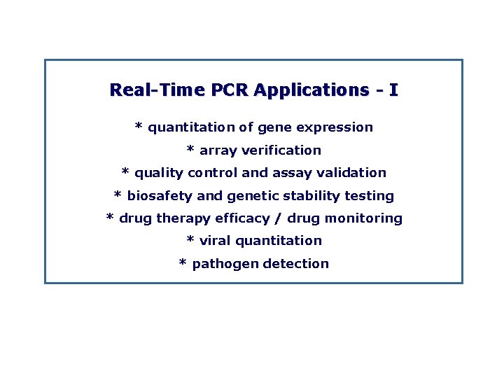 Real Time PCR Applications I * quantitation of gene expression * array verification *