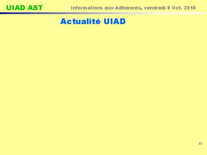 UIAD AST Informations aux Adhérents, vendredi 8 Oct. 2010 Actualité UIAD 22 