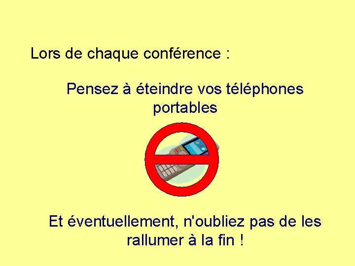 Lors de chaque conférence : Pensez à éteindre vos téléphones portables Et éventuellement, n'oubliez