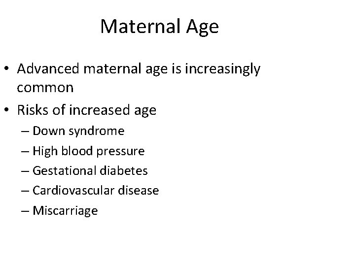 Maternal Age • Advanced maternal age is increasingly common • Risks of increased age