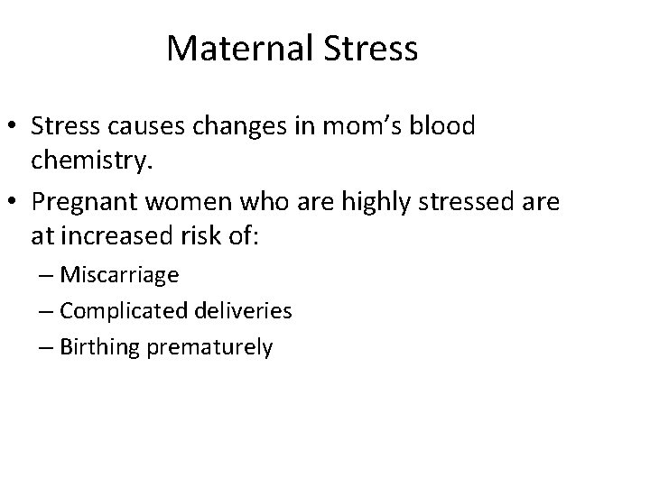 Maternal Stress • Stress causes changes in mom’s blood chemistry. • Pregnant women who