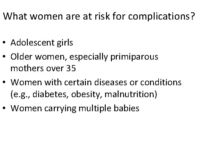 What women are at risk for complications? • Adolescent girls • Older women, especially