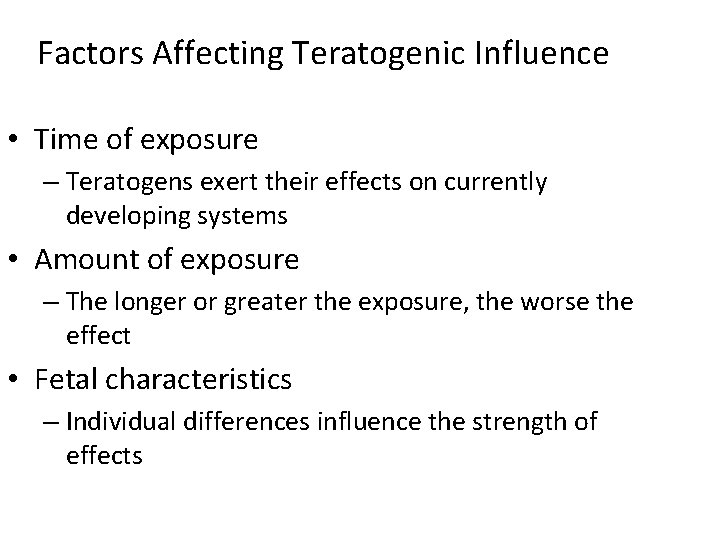 Factors Affecting Teratogenic Influence • Time of exposure – Teratogens exert their effects on
