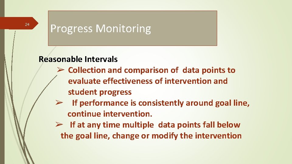 24 Progress Monitoring Reasonable Intervals ➢ Collection and comparison of data points to evaluate