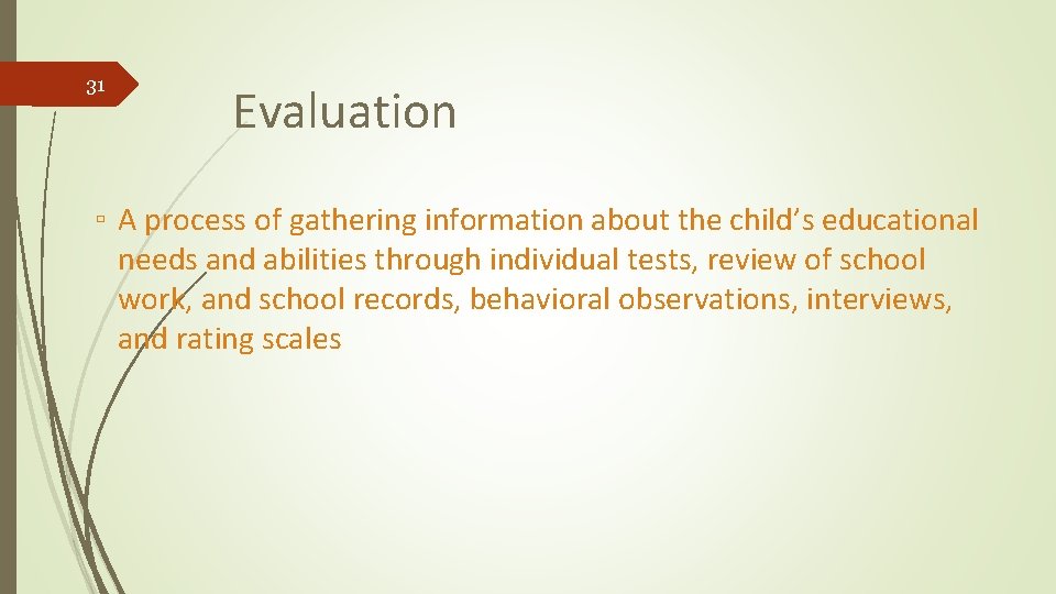 31 Evaluation ▫ A process of gathering information about the child’s educational needs and