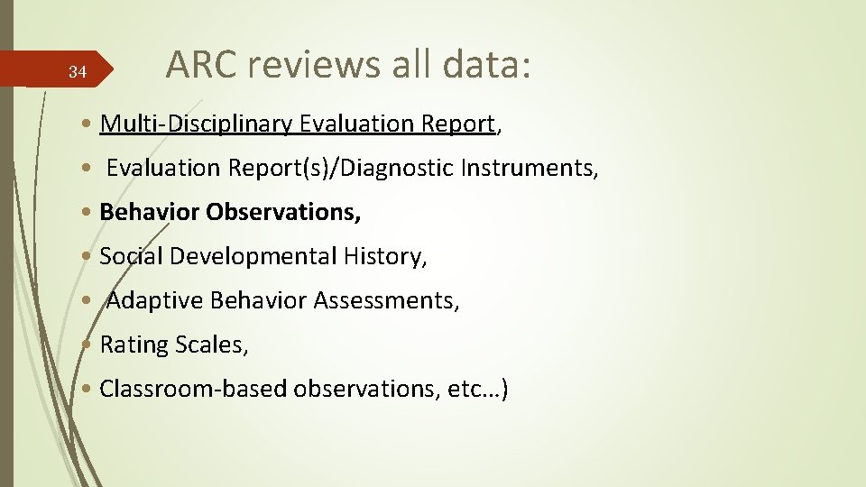 34 ARC reviews all data: • Multi-Disciplinary Evaluation Report, • Evaluation Report(s)/Diagnostic Instruments, •