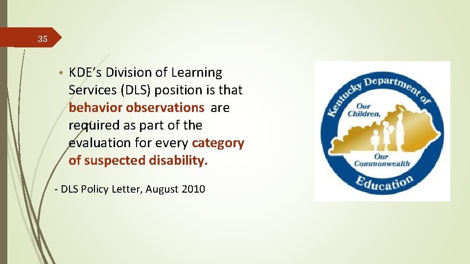 35 • KDE’s Division of Learning Services (DLS) position is that behavior observations are