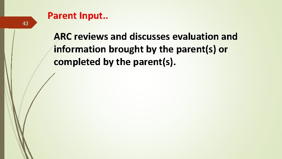 43 Parent Input. . ARC reviews and discusses evaluation and information brought by the