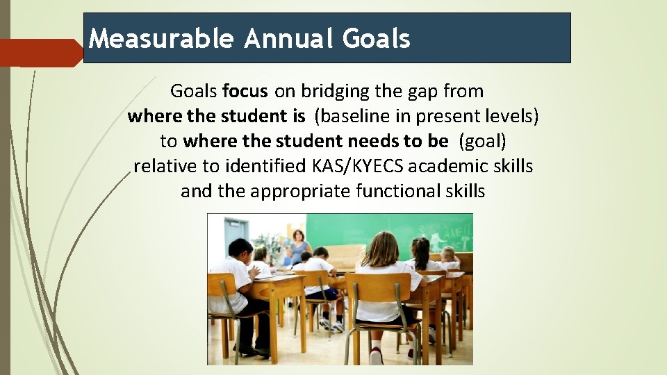 Measurable Annual Goals focus on bridging the gap from where the student is (baseline