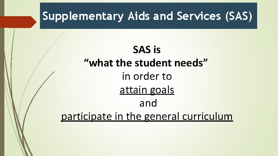 Supplementary Aids and Services (SAS) SAS is “what the student needs” in order to