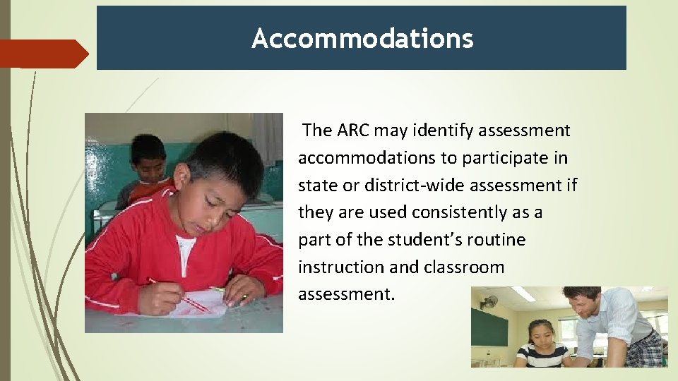 Accommodations The ARC may identify assessment accommodations to participate in state or district-wide assessment