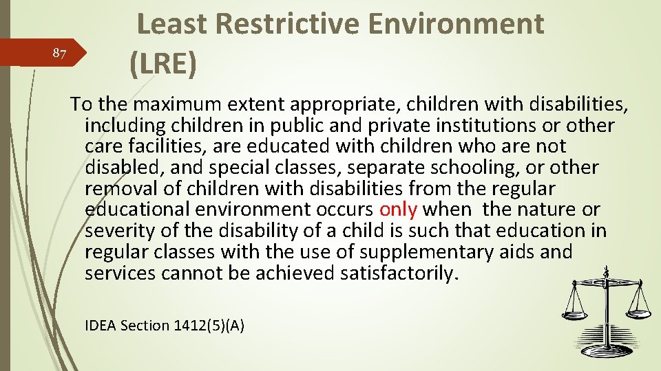 87 Least Restrictive Environment (LRE) To the maximum extent appropriate, children with disabilities, including