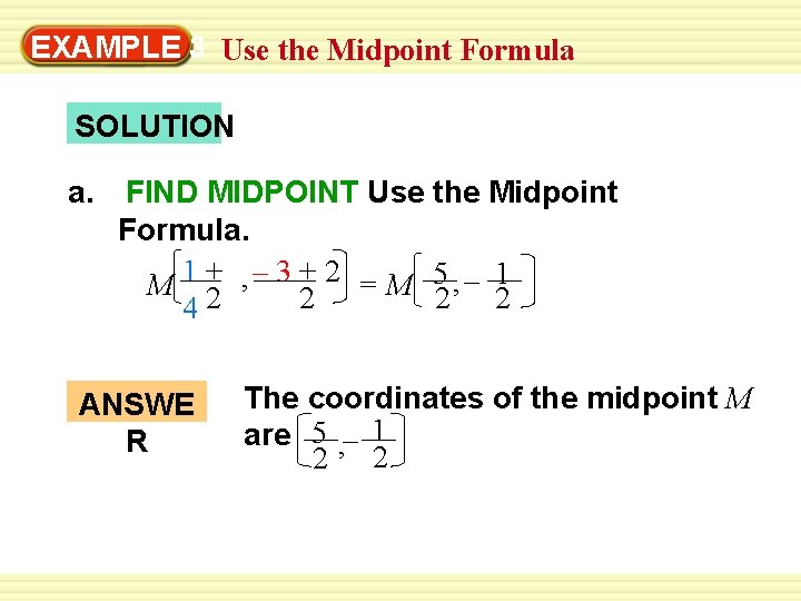 EXAMPLE 3 Use the Midpoint Formula SOLUTION a. FIND MIDPOINT Use the Midpoint Formula. EXAMPLE 3 Use the Midpoint Formula SOLUTION a. FIND MIDPOINT Use the Midpoint Formula.